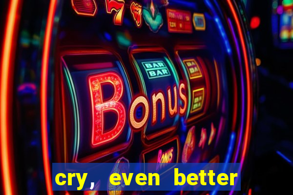 cry, even better if you beg